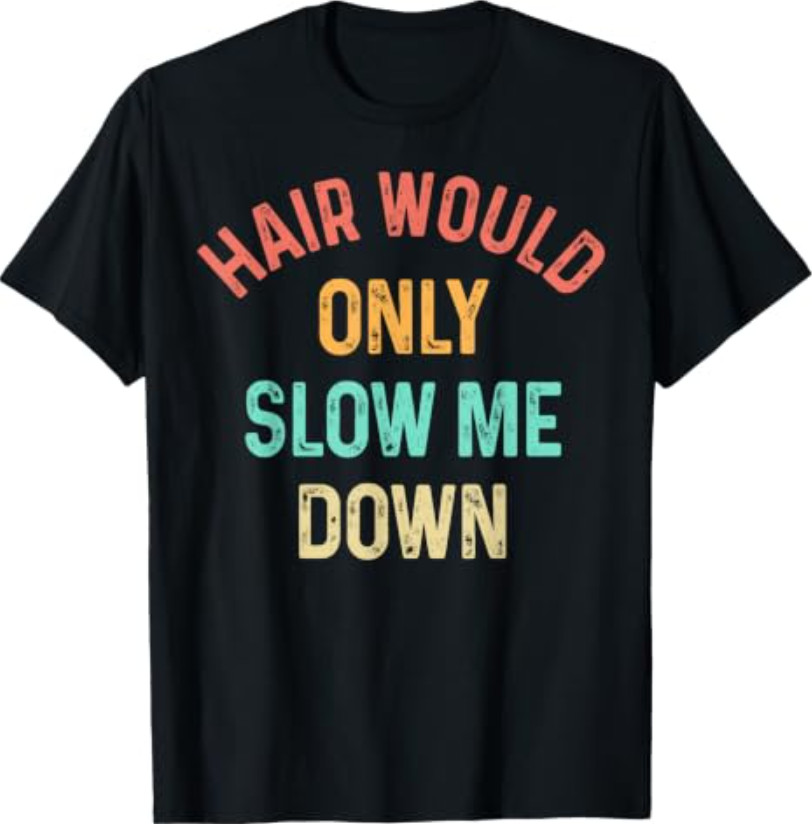Funny Hair Would Only Slow Me Down Bald Vintage Humor T -Shirt