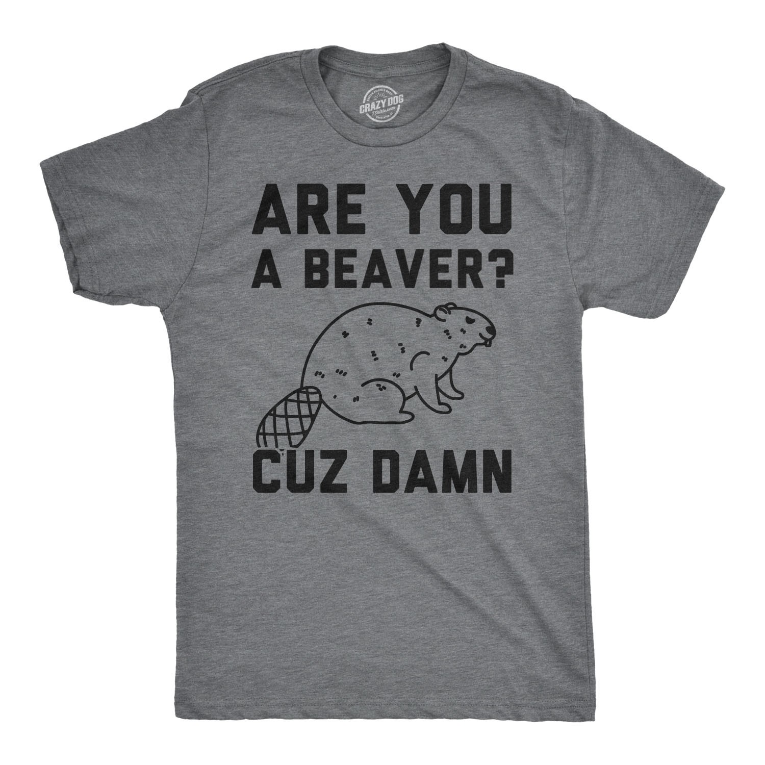 Mens Are You a Beaver Cuz Dam T Shirt Funny Outdoor Rodent Animal Joke Tee