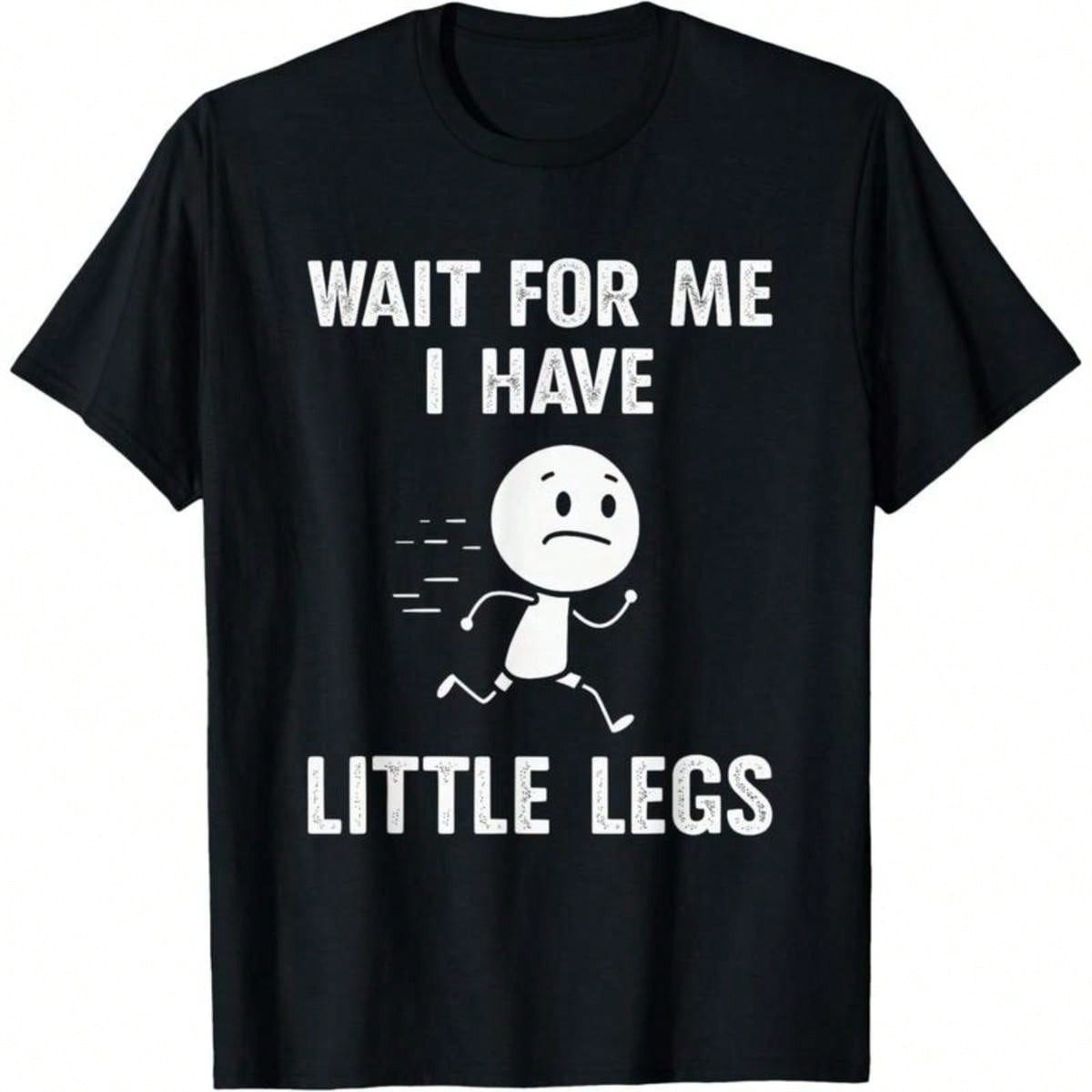 Funny Short Legs Jokes Memes Wait For Me, I Have Little T-Shirt