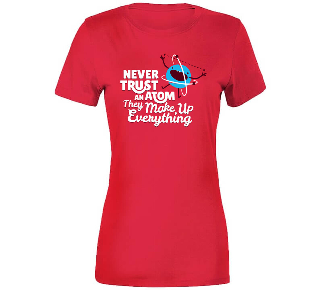 Never Trust An Atom They Make Up Everything T Shirt