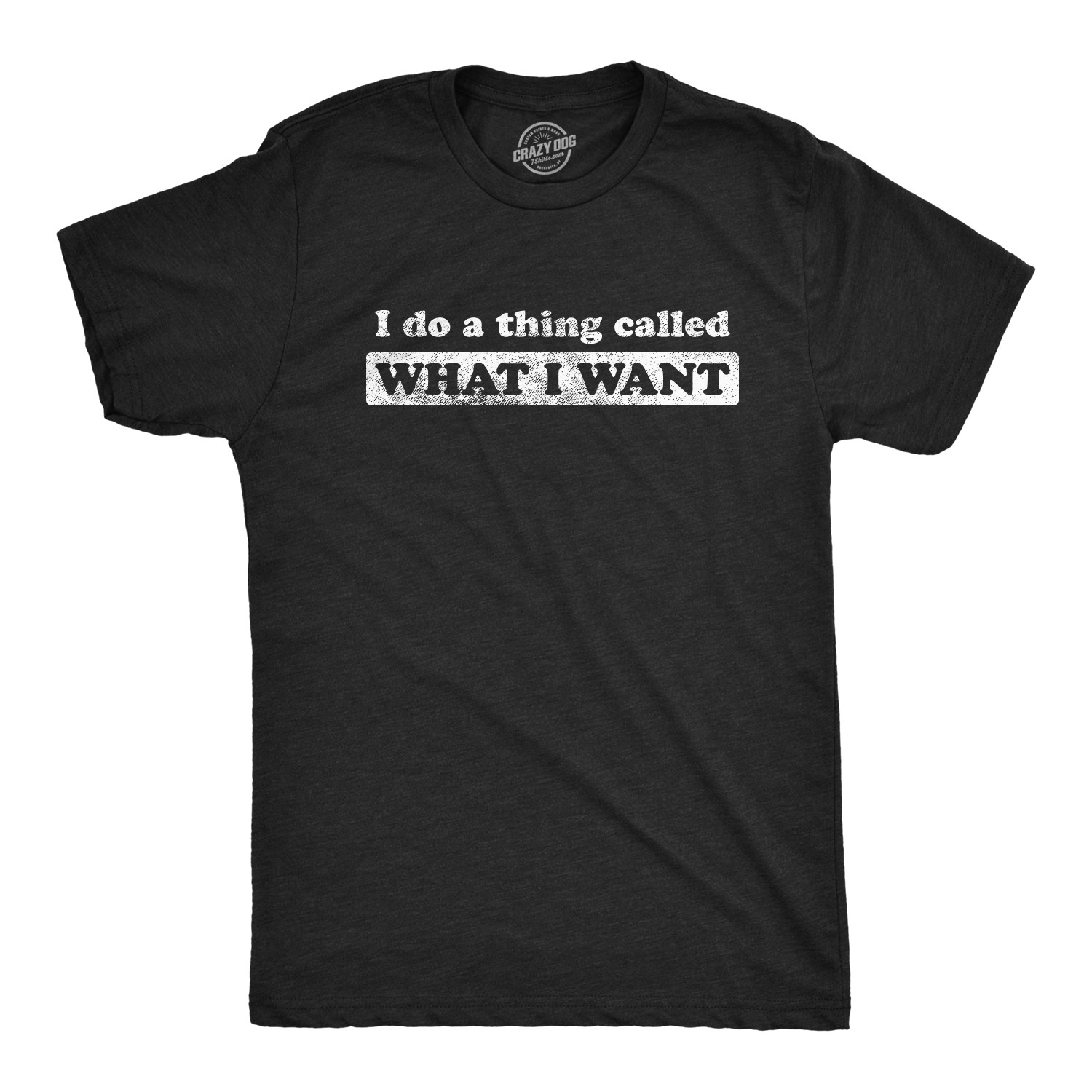 Mens I Do A Thing Called What I Want T Shirt Funny Sarcastic Novelty Tee